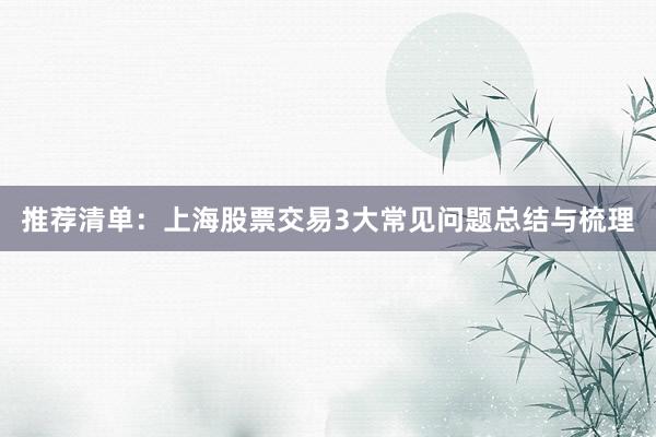 推荐清单：上海股票交易3大常见问题总结与梳理