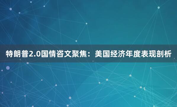 特朗普2.0国情咨文聚焦：美国经济年度表现剖析
