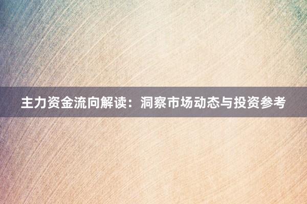 主力资金流向解读：洞察市场动态与投资参考