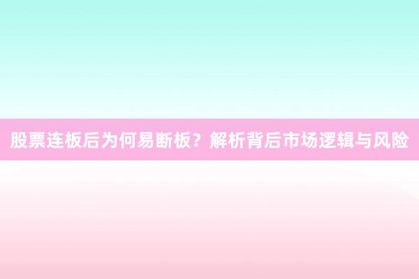 股票连板后为何易断板？解析背后市场逻辑与风险