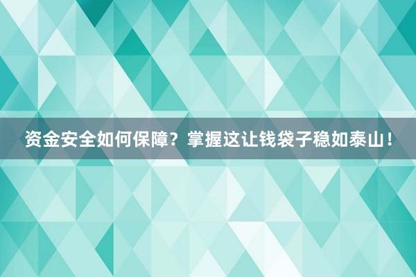 资金安全如何保障？掌握这让钱袋子稳如泰山！