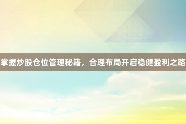 掌握炒股仓位管理秘籍，合理布局开启稳健盈利之路