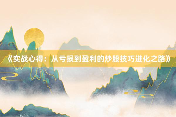 《实战心得：从亏损到盈利的炒股技巧进化之路》