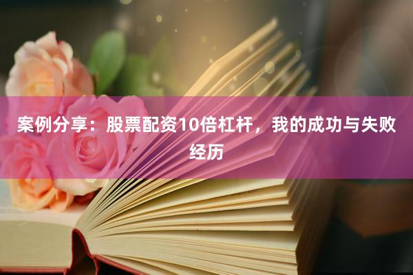 案例分享：股票配资10倍杠杆，我的成功与失败经历